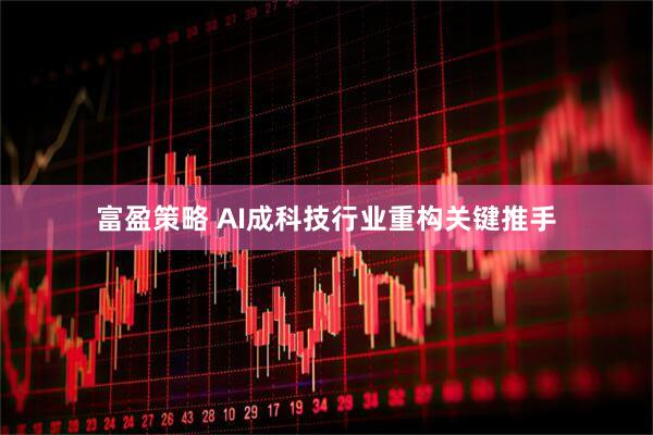 富盈策略 AI成科技行业重构关键推手
